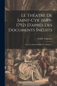 Le Théatre De Saint-cyr (1689-1792) D'après Des Documents Inédits