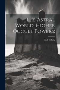 Astral World, Higher Occult Powers;