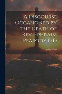 Discourse Occasioned by the Death of Rev. Ephraim Peabody, D.D