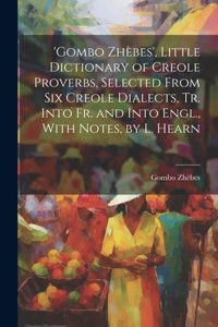'gombo Zhèbes', Little Dictionary of Creole Proverbs, Selected From Six Creole Dialects, Tr. Into Fr. and Into Engl., With Notes, by L. Hearn