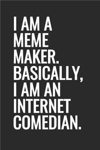 I Am A Meme Maker. Basically, I Am An Internet Comedian