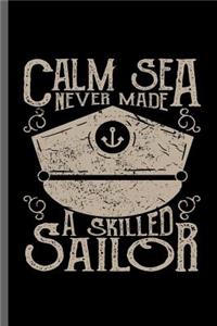 Calm Sea never made a skilled Sailor