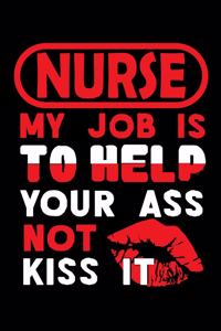 NURSE - my job is to help your ass not kiss it