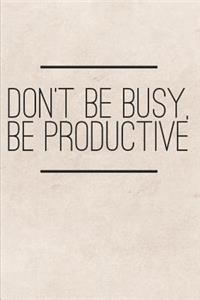 Don't Be Busy Be Productive