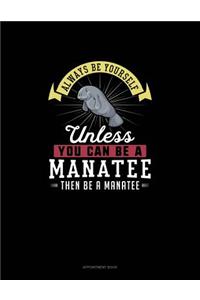 Always Be Yourself Unless You Can Be A Manatee Then Be A Manatee