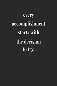 Every Accomplishment Starts With The Decision To Try.