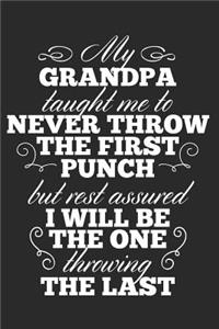 My Grandpa Taught Me To Never Throw The First Punch, But Rest Assured I Will Be The One Throwing The Last