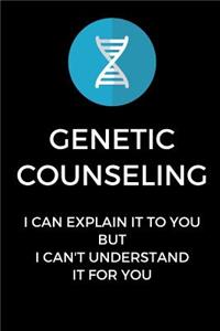 Genetic Counseling I Can Explain It To You, But I Can't Understand It For You