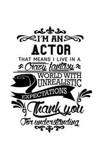I'm An Actor That Means I Live In A Crazy Fantasy World With Unrealistic Expectations Thank You For Understanding
