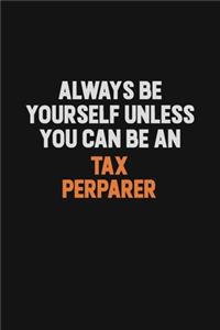 Always Be Yourself Unless You Can Be A Tax Perparer