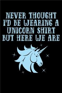 Never Thought I'd Be Wearing a Unicorn Shirt But Here We Are