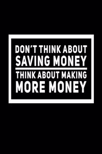 Don't Think About Saving Money Think About Making More Money
