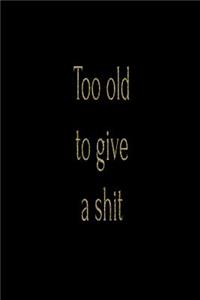 Too Old to Give a Shit