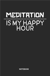 Meditation Is My Happy Hour Notebook