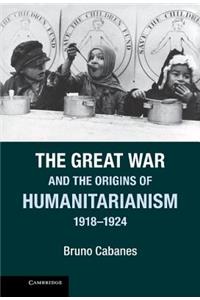 Great War and the Origins of Humanitarianism, 1918-1924