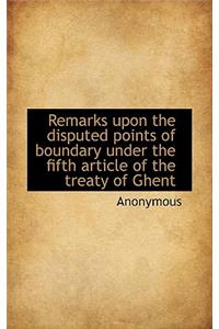 Remarks Upon the Disputed Points of Boundary Under the Fifth Article of the Treaty of Ghent