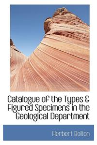 Catalogue of the Types & Figured Specimens in the Geological Department