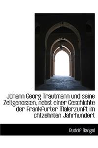 Johann Georg Trautmann Und Seine Zeitgenossen, Nebst Einer Geschichte Der Frankfurter Malerzunft Im