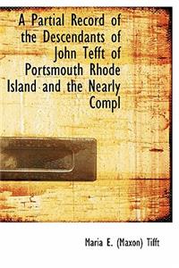 A Partial Record of the Descendants of John Tefft of Portsmouth Rhode Island and the Nearly Compl