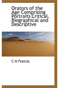Orators of the Age Comprising Portraits Critical. Biographical and Descriptive