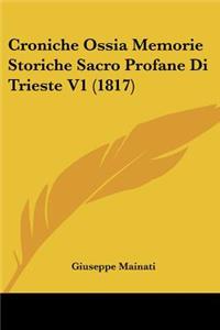 Croniche Ossia Memorie Storiche Sacro Profane Di Trieste V1 (1817)