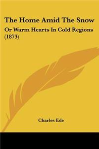 Home Amid The Snow: Or Warm Hearts In Cold Regions (1873)