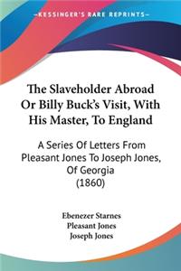 Slaveholder Abroad Or Billy Buck's Visit, With His Master, To England
