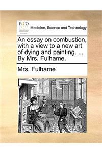 An Essay on Combustion, with a View to a New Art of Dying and Painting. ... by Mrs. Fulhame.