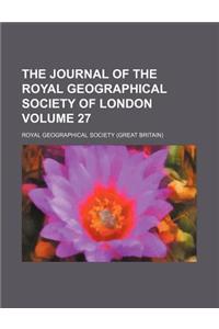 The Journal of the Royal Geographical Society of London Volume 27