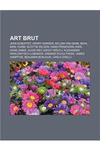 Art Brut: Jean Dubuffet, Henry Darger, Willem Van Genk, Baya, Karl Hurm, Scottie Wilson, Hans Prinzhorn, Karl Hans Janke, Alois