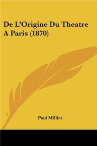 De L'Origine Du Theatre A Paris (1870)