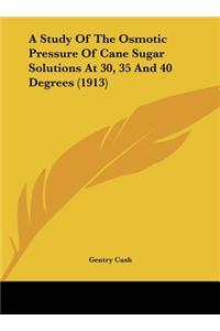 A Study of the Osmotic Pressure of Cane Sugar Solutions at 30, 35 and 40 Degrees (1913)