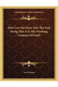 How Can Sin Enter Into The Soul Being That It Is The Working Creature Of God?