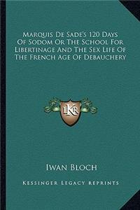 Marquis De Sade's 120 Days Of Sodom Or The School For Libertinage And The Sex Life Of The French Age Of Debauchery