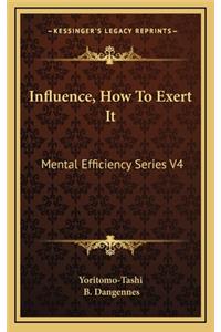 Influence, How To Exert It: Mental Efficiency Series V4