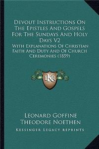 Devout Instructions On The Epistles And Gospels For The Sundays And Holy Days V2