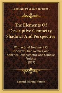 Elements of Descriptive Geometry, Shadows and Perspective