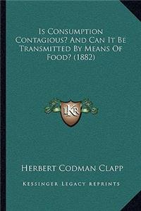 Is Consumption Contagious? and Can It Be Transmitted by Means of Food? (1882)