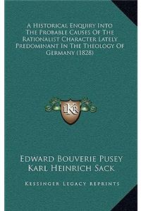 A Historical Enquiry Into The Probable Causes Of The Rationalist Character Lately Predominant In The Theology Of Germany (1828)