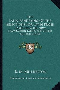 Latin Rendering Of The Selections For Latin Prose: Taken From The Army Examination Papers And Other Sources (1870)