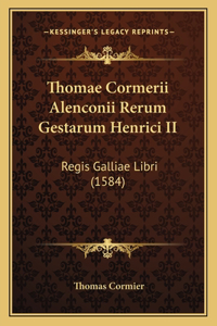 Thomae Cormerii Alenconii Rerum Gestarum Henrici II