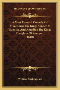 A Most Pleasant Comedy Of Mucedorus The Kings Sonne Of Valentia, And Amadine The Kings Daughter Of Arragon (1610)