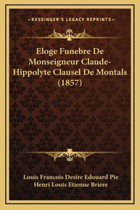 Eloge Funebre De Monseigneur Claude-Hippolyte Clausel De Montals (1857)