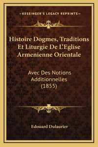 Histoire Dogmes, Traditions Et Liturgie De L'Eglise Armenienne Orientale