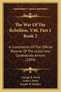 War Of The Rebellion, V46, Part 1 Book 2