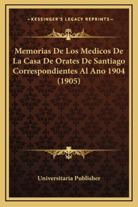 Memorias De Los Medicos De La Casa De Orates De Santiago Correspondientes Al Ano 1904 (1905)