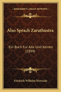 Also Sprach Zarathustra: Ein Buch Fur Alle Und Keinen (1899)