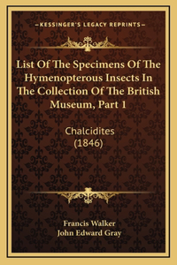 List Of The Specimens Of The Hymenopterous Insects In The Collection Of The British Museum, Part 1