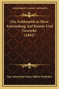 Die Arithmetik in Ihrer Anwendung Auf Kunste Und Gewerbe (1842)