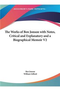 The Works of Ben Jonson with Notes, Critical and Explanatory and a Biographical Memoir V2